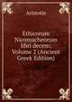 Ethicorum Nicomacheorum libri decem; Volume 2 (Ancient Greek Edition), Аристотель 