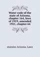 Water code of the state of Arizona, chapter 164, laws of 1919, amended 1921, chapter 64, statutes Arizona. Laws 