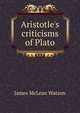 Aristotle's criticisms of Plato, James McLean Watson 
