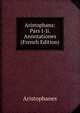 Aristophans: Pars I-Ii. Annotationes (French Edition), Aristophanis Ranae 