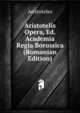 Aristotelis Opera, Ed. Academia Regia Borussica (Romanian Edition), Аристотель 