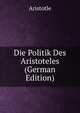 Die Politik Des Aristoteles (German Edition), Аристотель 