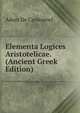 Elementa Logices Aristotelicae. (Ancient Greek Edition), Adam De Cardonnel 