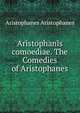 Aristophanis comoediae. The Comedies of Aristophanes, Aristophanes Aristophanes 