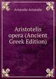 Aristotelis opera (Ancient Greek Edition), Аристотель 
