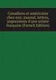 Canadiens et am?ricains chez eux: journal, lettres, impressions d'une artiste fran?aise (French Edition), 