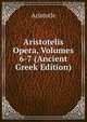Aristotelis Opera, Volumes 6-7 (Ancient Greek Edition), Аристотель 