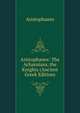 Aristophanes: The Acharnians, the Knights (Ancient Greek Edition), Aristophanis Ranae 
