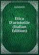 Etica D'aristotile (Italian Edition), Аристотель 