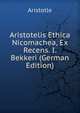 Aristotelis Ethica Nicomachea, Ex Recens. I. Bekkeri (German Edition), Аристотель 
