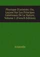 Physique D'aristote; Ou, Le?ons Sur Les Principes G?n?reaux De La Nature, Volume 1 (French Edition), Аристотель 