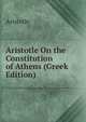 Aristotle On the Constitution of Athens (Greek Edition), Аристотель 