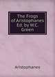 The Frogs of Aristophanes Ed. by W.C. Green, Aristophanis Ranae 