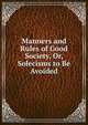Manners and Rules of Good Society, Or, Solecisms to Be Avoided, 