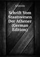 Schrift Vom Staatswesen Der Athener (German Edition), Аристотель 