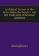 A Metrical Version of the Acharnians, the Knights, and the Birds, with Occasional Comment, Aristophanis Ranae 