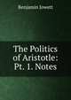 The Politics of Aristotle: Pt. 1. Notes, Jowett, Benjamin, 1817-1893 