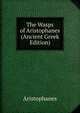 The Wasps of Aristophanes (Ancient Greek Edition), Aristophanis Ranae 