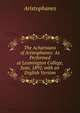 The Acharnians of Aristophanes: As Performed at Leamington College, June, 1892. with an English Version, Aristophanis Ranae 
