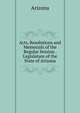 Acts, Resolutions and Memorials of the Regular Session . Legislature of the State of Arizona, Arizona 