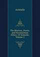 The Rhetoric, Poetic, and Nicomachean Ethics: Of Aristotle, Volume 2, Аристотель 