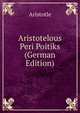 Aristotelous Peri Poitiks (German Edition), Аристотель 