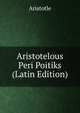 Aristotelous Peri Poitiks (Latin Edition), Аристотель 