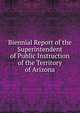 Biennial Report of the Superintendent of Public Instruction of the Territory of Arizona, 