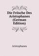 Die Frosche Des Aristophanes (German Edition), Aristophanis Ranae 
