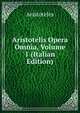 Aristotelis Opera Omnia, Volume 1 (Italian Edition), Аристотель 
