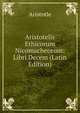 Aristotelis Ethicorum Nicomacheorum: Libri Decem (Latin Edition), Аристотель 