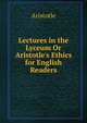 Lectures in the Lyceum Or Aristotle's Ethics for English Readers, Аристотель 