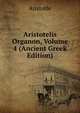 Aristotelis Organon, Volume 4 (Ancient Greek Edition), Аристотель 