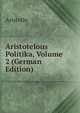 Aristotelous Politika, Volume 2 (German Edition), Аристотель 