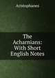 The Acharnians: With Short English Notes, Aristophanis Ranae 