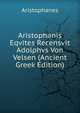 Aristophanis Eqvites Recensvit Adolphvs Von Velsen (Ancient Greek Edition), Aristophanis Ranae 