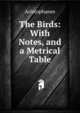 The Birds: With Notes, and a Metrical Table, Aristophanis Ranae 