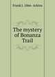 The mystery of Bonanza Trail, Frank J. 1866- Arkins 