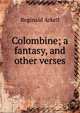 Colombine; a fantasy, and other verses, Reginald Arkell 