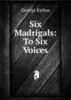 Six Madrigals: To Six Voices, George Kirbye 