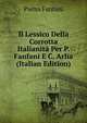 Il Lessico Della Corrotta Italianita Per P. Fanfani E C. Arlia (Italian Edition), Pietro Fanfani 