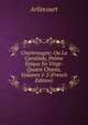 Charlemagne: Ou La Caroleide, Poeme Epique En Vingt-Quatre Chants, Volumes 1-2 (French Edition), Arlincourt 