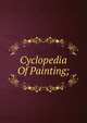 Cyclopedia Of Painting;, 