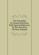 The Principles Of Animal Nutrition. With Special Reference To The Nutrition Of Farm Animals, 