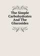 The Simple Carbohydrates And The Glucosides, 