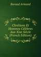 Chretiens Et Hommes Celebres Aux Xixe Siecle (French Edition), Baraud Armand 