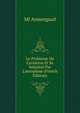 Le Probleme De L'aviation Et Sa Solution Par L'aeroplane (French Edition), MJ Armengaud 