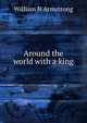 Around the world with a king, William N Armstrong 