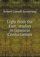 Light from the East; studies in Japanese Confucianism, Robert Cornell Armstrong 