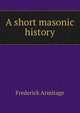 A short masonic history, Frederick Armitage 